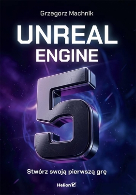 Unreal Engine 5. Stwórz swoją pierwszą grę - Grzegorz Machnik