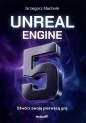 Unreal Engine 5. Stwórz swoją pierwszą grę - Grzegorz Machnik