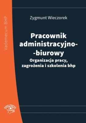 PRACOWNIK ADMINISTRACYJNO-BIUROWY ORGANIZACJA PRACY ZAGROŻENIA I SZKOLENIA BHP - Zygmunt Wieczorek