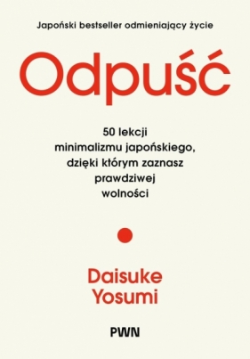 Odpuść. 50 lekcji minimalizmu japońskiego, dzięki którym zaznasz prawdziwej wolności - Daisuke Yosumi