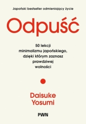Odpuść. 50 lekcji minimalizmu japońskiego, dzięki którym zaznasz prawdziwej wolności - Daisuke Yosumi