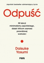 Odpuść. 50 lekcji minimalizmu japońskiego, dzięki którym zaznasz prawdziwej wolności - Yosumi Daisuke