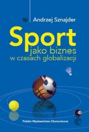 Sport jako biznes w epoce globalizacji - Sznajder Andrzej