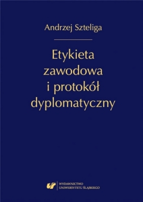 Etykieta zawodowa i protokół dyplomatyczny - Andrzej Szteliga