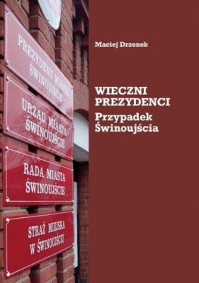 Wieczni prezydenci. Przypadek Świnoujścia - Maciej Drzonek