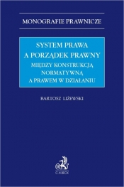 System prawa a porządek prawny Między konstrukcją normatywną a prawem w działaniu - Liżewski Bartosz