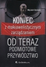 Koniec z makiawelistycznym zarządzaniem Od teraz podmiotowe przywództwo Daniecki Wojciech