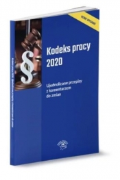 Kodeks pracy 2020. Ujednolicone przepisy z komentarzem do zmian - Opracowanie zbiorowe