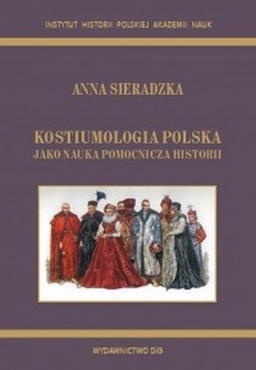 Kostiumologia polska jako nauka pomocnicza historii - Sieradzka Anna