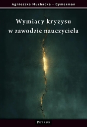 Wymiary kryzysu w zawodzie nauczyciela - Agnieszka Muchacka-Cymerman