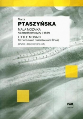 Mała mozaika na zespół perkusyjny (i chór) PWM - Marta Ptaszyńska