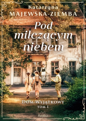 Dom wyjątkowy. Tom 1. Pod milczącym niebem - Katarzyna Majewska-Ziemba