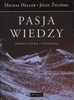 Pasja wiedzy Między nauką a filozofią - Heller Michał, Życiński Józef