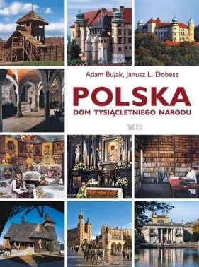 Polska Dom tysiącletniego narodu - Adam Bujak, Janusz L. Dobesz