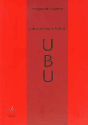Potomkowie króla Ubu - Sugiera Małgorzata<br />