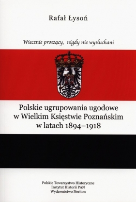 Polskie ugrupowania ugodowe w Wielkim Księstwie poznańskim w latach 1894-1918 - Łysoń Rafał