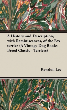 A History and Description, with Reminiscences, of the Fox terrier (A Vintage Dog Books Breed Classic - Terriers) - Lee Rawdon