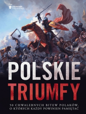 Polskie triumfy. 50 chwalebnych bitew z naszej historii