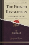 The French Revolution, Vol. 4 of 4 A Political History 1789-1804 (Classic Aulard An;