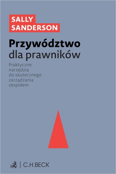 <img src='https://webimage.pl/pics/725/5/d9788384115725.jpg' style='height:440px' /> Przywództwo dla prawników. Praktyczne narzędzia do skutecznego zarządzania zespołem