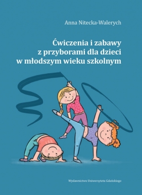 Ćwiczenia i zabawy z przyborami dla dzieci w młodszym wieku szkolnym - Nitecka-Walerych Anna