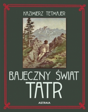 Bajeczny świat Tatr - Kazimierz Tetmajer