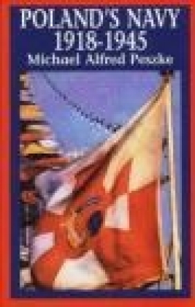 Polands Navy 1918-45 Michael Alfred Peszke, M Peszke