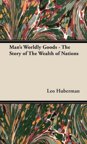 Man's Worldly Goods - The Story of The Wealth of Nations - Huberman Leo