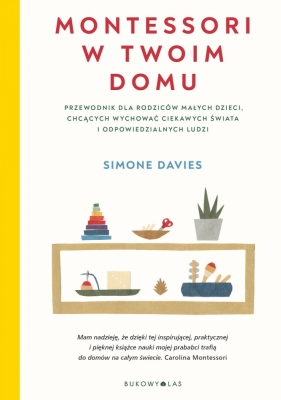 Montessori w twoim domu. Przewodnik dla rodziców małych dzieci, chcących wychować ciekawych świata i odpowiedzialnych ludzi - Simone Davies