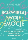 Rozwikłaj swoje emocje. Nazwij to, co czujesz, i dowiedz się, co z tym zrobić Jennie Allen