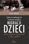 Społeczno-pedagogiczne i kulturowe konteksty migracji dzieci Między Łukasz Albański