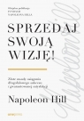 Sprzedaj swoją wizję! Złote zasady osiągania... Napoleon Hill