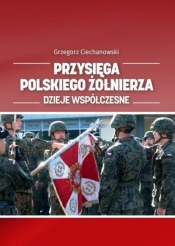 Przysięga polskiego żołnierza. Dzieje współczesne - Grzegorz Ciechanowski