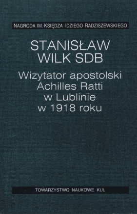 Wizytator apostolski Achilles Ratti w Lublinie w 1918 roku - Stanisław Wilk