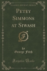 Petey Simmons at Siwash (Classic Reprint) Fitch George