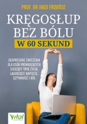 Kręgosłup bez bólu w 60 sekund. Ekspresowe ćwiczenia dla osób siedzących, łagodzące napięcie, sztywność i ból - Ingo Froböse