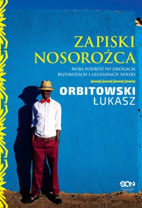 Zapiski Nosorożca. Moja podróż po drogach, bezdrożach i legendach Afryki - Łukasz Orbitowski