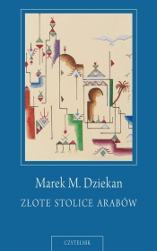 Złote stolice Arabów - Marek Dziekan