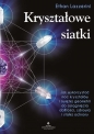 Kryształowe siatki. Jak wykorzystać moc kryształów i świętej geometrii do osiągnięcia obfitości, zdrowia i stałej ochrony - Ethan Lazzerini