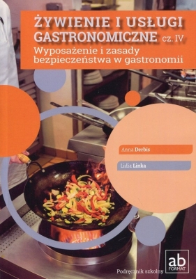 Żywienie i usługi gastronomiczne Część IV Wyposażenie i zasady bezpieczeństwa w gastronomii - Derbis Anna, Linka Lidia
