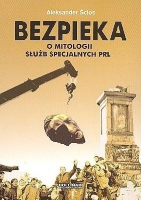 Bezpieka o mitologii służb specjalnych PRL - Ścios Aleksander
