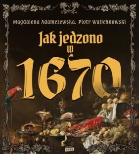 Jak jedzono w 1670 roku - Magdalena Adamczewska .