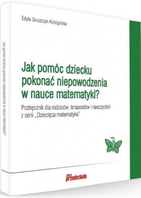 Jak pomóc dziecku pokonać niepowodzenia w nauce.. - Edyta Gruszczyk-Kolczyńska