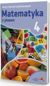 Matematyka z plusem 4 Zeszyt ćwiczeń podstawowych - Piotr Zarzycki, Mariola Tokarska, Agnieszka Orzeszek