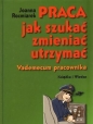 Praca jak szukać zmieniać utrzymać - Joanna Rozmiarek