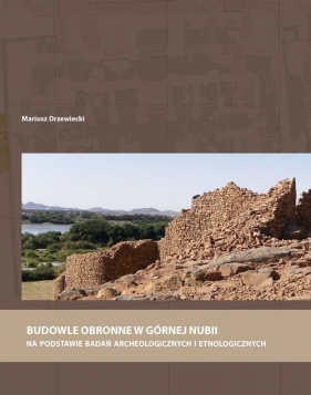 Budowle obronne w Górnej Nubii na podstawie badań archeologicznych i etnologicznych - Drzewiecki Mariusz