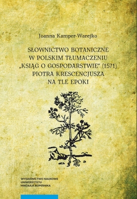 Słownictwo botaniczne w polskim tłumaczeniu "Ksiąg o gospodarstwie" - Kamper-Warejko Joanna