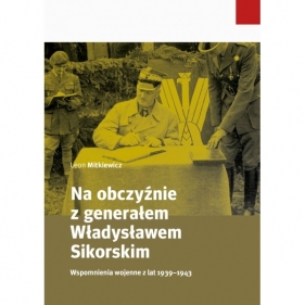 Na obczyźnie z generałem Władysławem Sikorskim. Wspomnienia wojenne z lat 1939–1943 - Leon Mitkiewicz