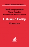 Ustawa o Policji Komentarz Opaliński Bartłomiej, Rogalski Maciej, Szustakiewicz Przemysław