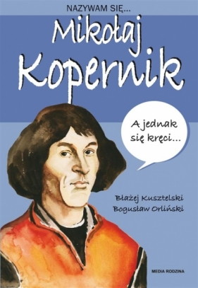 Nazywam się Mikołaj Kopernik - Kusztelski Błażej, Orliński Bogusław